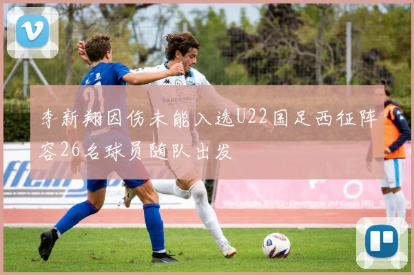 李新翔因伤未能入选U22国足西征阵容26名球员随队出发