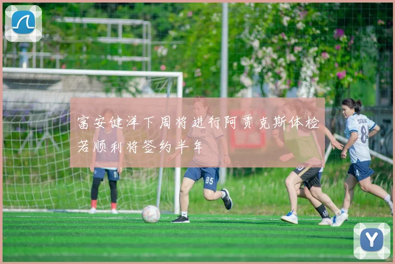 富安健洋下周将进行阿贾克斯体检若顺利将签约半年