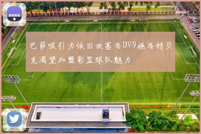 巴萨吸引力依旧坎塞洛DV9施洛特贝克渴望加盟彰显球队魅力