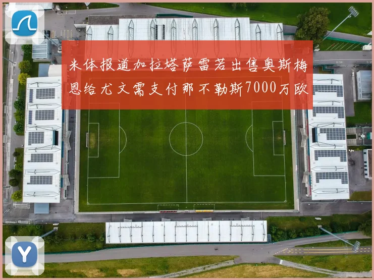 米体报道加拉塔萨雷若出售奥斯梅恩给尤文需支付那不勒斯7000万欧赔偿