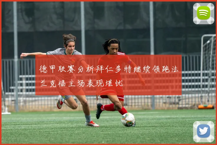 德甲联赛分析拜仁多特继续领跑法兰克福主场表现堪忧